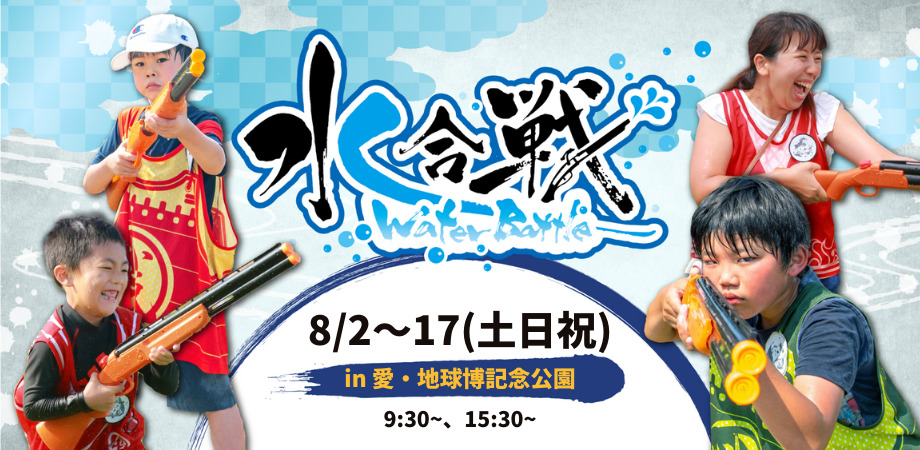 【8月2日～8月17日(土日祝) 開催】水合戦~Water Battle~ in 愛・地球博記念公園